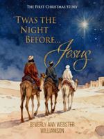 'Twas the Night Before Jesus: The First Christmas Story B0G5NJLLK4 Book Cover