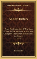 Ancient History: from the dispersion of the sons of Noe to the Battle of Actium and change of the Roman Republic into an Empire. 1296023737 Book Cover