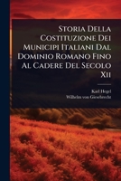 Storia Della Costituzione Dei Municipi Italiani Dal Dominio Romano Fino Al Cadere Del Secolo Xii (Italian Edition) 1024826945 Book Cover