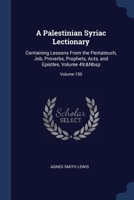 A Palestinian Syriac Lectionary: Containing Lessons From the Pentateuch, Job, Proverbs, Prophets, Acts, and Epistles, Volume 49;&Nbsp; Volume 150 1296797686 Book Cover
