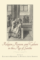 Religion, Reason, and Culture in the Age of Goethe 1571135618 Book Cover