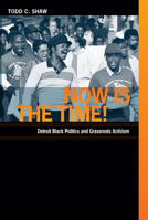 Now Is the Time!: Detroit Black Politics and Grassroots Activism 0822345080 Book Cover