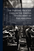 The Parting Process Used In The United States Mint At Philadelphia... 1276560745 Book Cover