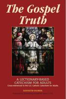 The Gospel Truth: A Lectionary-Based Catechism for Adults - Cross-Referenced to the U.S. Catholic Catechism for Adults 1893757536 Book Cover