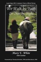 We Walk by Faith & Not by Sight: Learning Life's Lessons from a Blind Horse 1595982116 Book Cover