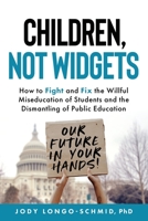 Children, Not Widgets: How to Fight and Fix the Willful Miseducation of Students and the Dismantling of Public Education 1737738511 Book Cover