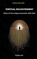 Spiritual Enlightenment: Diary of my unique encounter with God 3750451982 Book Cover