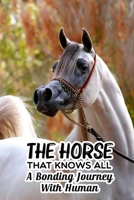 The Horse That Knows All A Bonding Journey With Human: Equine Story For Children B08R2HHFDK Book Cover