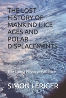 The Lost History of Mankind I: ICE AGES AND POLAR DISPLACEMENTS: The Latest Physical Evidence B0BNZ3L9KJ Book Cover