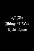 All The Things I Was Right About notebook: Funny Lined Blank Office Journal (9 x 6 inches 120 pages) 167639284X Book Cover