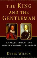 The King and the Gentleman: Charles Stuart and Oliver Cromwell, 1599-1649 0312244053 Book Cover