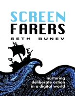 Screenfarers: Nurturing Deliberate Action in a Digital World 1777494923 Book Cover