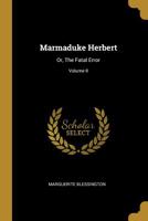 Marmaduke Herbert: Or, the Fatal Error; Volume II 0469446536 Book Cover