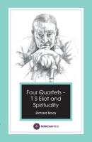 Four Quartets - T S Eliot and Spirituality 0993238807 Book Cover