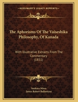 The Aphorisms Of The Vaiseshika Philosophy, Of Kanada: With Illustrative Extracts From The Commentary 1166914887 Book Cover