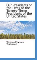 Our Presidents: Or, The Lives of Twenty-three Presidents of the United States 3337397247 Book Cover