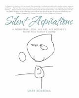 Silent Aspirations: A Nonverbal Son, His Art, His Mother's Faith and Family's Bond 1973643480 Book Cover