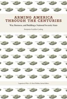 Arming America through the Centuries: War, Business, and Building a National Security State 1621905861 Book Cover