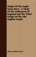 Origin of the Anglo-Saxon race;: A study of the settlement of England and the tribal origin of the Old English people 1408637693 Book Cover