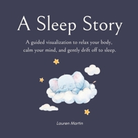 A Sleep Story: A guided visualization to relax your body, calm your mind, and gently drift off to sleep B0F388VGG6 Book Cover