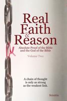 Real Faith and Reason Volume Two : Absolute Proof of the Bible and the God of the Bible 0986097241 Book Cover