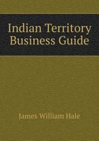 Indian Territory Business Guide: For the Homeseeker and Invester (Classic Reprint) 0530945363 Book Cover