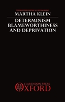 Determinism, Blameworthiness, and Deprivation (Oxford Philosophical Monographs) 0198248342 Book Cover