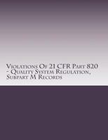 Violations of 21 Cfr Part 820 - Quality System Regulation, Subpart M Records: Warning Letters Issued by U.S. Food and Drug Administration 1514630370 Book Cover