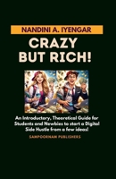 Crazy but Rich!: An Introductory, Theoretical Guide for Students and Newbies to start a Digital Side Hustle from a few ideas! B0H1QRKL42 Book Cover
