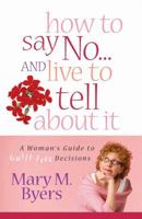 How to Say No...and Live to Tell About It: A Woman's Guide to Guilt-Free Decisions 0736916873 Book Cover