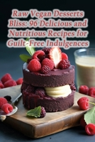 Raw Vegan Desserts Bliss: 96 Delicious and Nutritious Recipes for Guilt-Free Indulgences B0CLHCP25X Book Cover