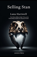 Selling Stan: The Thirty-Million-Dollar T-Rex and the Global Black Market for Dinosaur Fossils B0GYSGW9PZ Book Cover