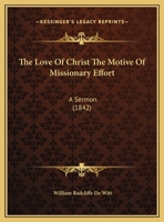 The Love Of Christ The Motive Of Missionary Effort: A Sermon 1169493572 Book Cover