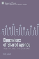 Dimensions of Shared Agency: A Study on Joint, Collective and Group Intentional Action 1648893708 Book Cover