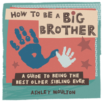 How to Be a Big Brother: A Guide to Being the Best Older Sibling Ever 1647391407 Book Cover