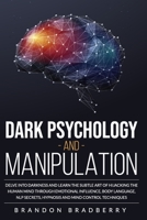 Dark Psychology and Manipulation: Delve Into Darkness and Learn the Subtle Art of Hijacking the Human Mind Through Emotional Influence, Body Language, NLP Secrets, Hypnosis and Mind Control Techniques B088N7TKLH Book Cover