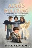 Adiós Bullying; el relato fantástico de un niño que comprendió qué es el bullying y cómo superarlo: (Crecimiento personal, relato corto, fantasía, qué es el bullying) (Spanish Edition) B0GYJNZGVR Book Cover