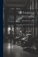 Le Parfait Notaire: Ou La Science Des Notaires, Volume 2... 1021376027 Book Cover