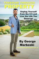 Freedom Through Property: Unplug Yourself from the 9-5 and Live the Life You Deserve! 0987375903 Book Cover