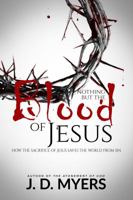 Nothing but the Blood of Jesus: How the Sacrifice of Jesus Saves the World from Sin 193999246X Book Cover