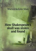 How Shakespeare's skull was stolen and found 1341048101 Book Cover