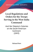 Local Regulations And Orders For The Troops Serving In The West India Command: And Her Majesty's Colonies On The South American Continent 1437031587 Book Cover