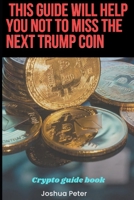 This Guide Will Help You Not Miss The Next Trump Coin: Crypto financial nuggets B0DVQ5DRH3 Book Cover