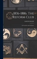 1836-1886. The Reform Club: Its Founders and Architect 1016227221 Book Cover