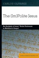 The (Im)Polite Jesus: An Analysis of Jesus Verbal Rudeness in Matthew S Gospel 143313442X Book Cover