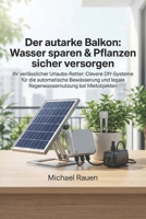 Der autarke Balkon: Wasser sparen & Pflanzen sicher versorgen: Ihr verlässlicher Urlaubs-Retter: Clevere DIY-Systeme für die automatische Bewässerung ... für Selbstversorger) (German Edition) B0H181HWY2 Book Cover