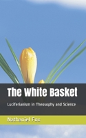 The White Basket : Luciferianism in Theosophy and Science 1710975458 Book Cover