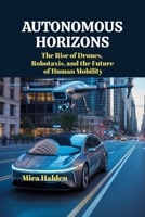 AUTONOMOUS HORIZONS: The Rise of Drones, Robotaxis, and the Future of Human Mobility B0FHDFDYGS Book Cover