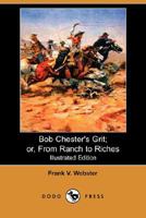 Bob Chester's Grit; or, From Ranch to Riches 1515357511 Book Cover