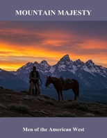 Mountain Majesty: Men Of The American West B0FSVTMP32 Book Cover